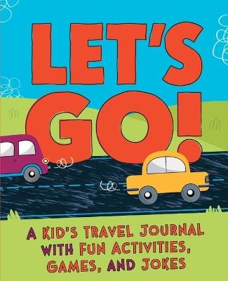 Let's Go: A Travel Activity Journal for Kids: 100+ Fun Games, Activities, and Jokes! - Kids Activity Books - cover