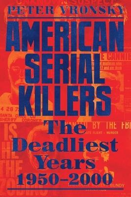 American Serial Killers: The Deadliest Years 1950-2000 - Peter Vronsky - cover