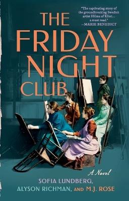 The Friday Night Club: A Novel of Artist Hilma af Klint and Her Creative Circle - Sofia Lundberg,Alyson Richman,M.J. Rose - cover