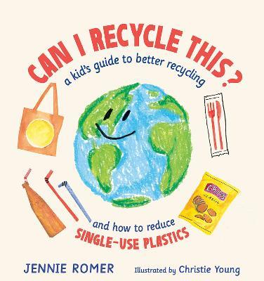 Can I Recycle This?: A Kid's Guide to Better Recycling and How to Reduce Single-Use Plastics - Jennie Romer - cover