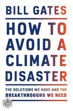 How to Avoid a Climate Disaster: The Solutions We Have and the Breakthroughs We Need