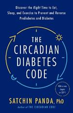 The Circadian Diabetes Code: Discover the Right Time to Eat, Sleep, and Exercise to Prevent and Reverse Prediabetes and Diabetes