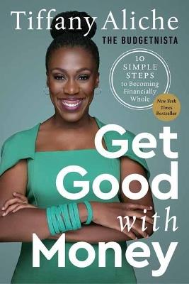 Get Good with Money: Ten Simple Steps to Becoming Financially Whole - Tiffany the Budgetnista  Aliche - cover