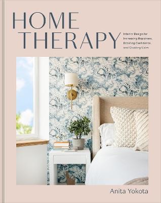 Home Therapy: Interior Design for Increasing Your Happiness, Boosting Your Confidence, and Creating a Sense of Calm: An Interior Design Book - Anita Yokota - cover