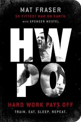 HWPO: Hard Work Pays Off: A Strength Training Book - Mat Fraser,Spenser Mestel - cover