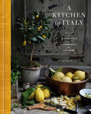 A Kitchen in Italy: A Year of Family Meals and Celebrations from Our Home - Mimi Thorisson - cover