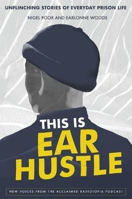 This Is Ear Hustle: Unflinching Stories of Everyday Prison Life - Nigel Poor,Earlonne Woods - cover