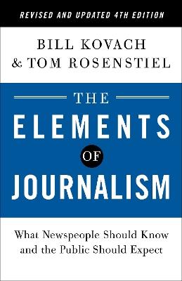 The Elements of Journalism, Revised and Updated 4th Edition: What Newspeople Should Know and the Public Should Expect - Bill Kovach,Tom Rosenstiel - cover