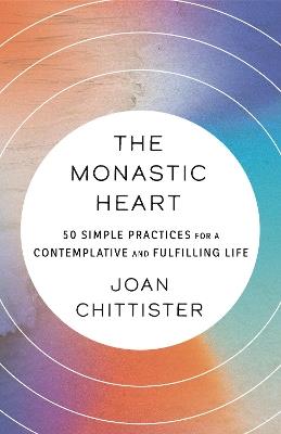 The Monastic Heart: 50 Simple Practices for a Contemplative and Fulfilling Life - Joan Chittister - cover