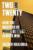 Two and Twenty: How the Masters of Private Equity Always Win 