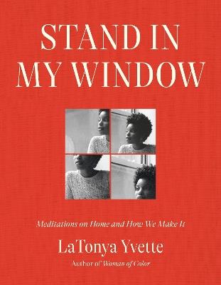 Stand in My Window: Meditations on Home and How We Make It - LaTonya Yvette - cover