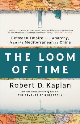 The Loom of Time: Between Empire and Anarchy, from the Mediterranean to China - Robert D. Kaplan - cover
