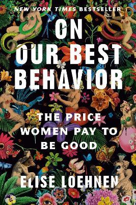 On Our Best Behavior: The Price Women Pay to Be Good - Elise Loehnen - cover