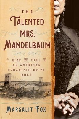 The Talented Mrs. Mandelbaum: The Rise and Fall of an American Organized-Crime Boss - Margalit Fox - cover