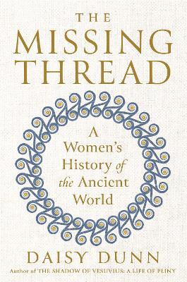 The Missing Thread: A Women's History of the Ancient World - Daisy Dunn - cover
