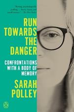 Run Towards the Danger: Confrontations with a Body of Memory