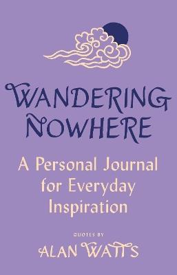 Wandering Nowhere: A Personal Journal for Everyday Inspiration - Alan Watts - cover