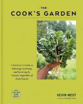 The Cook's Garden: A Gardener's Guide to Selecting, Growing, and Savoring the Tastiest Vegetables of Each Season: A Cookbook - Kevin West - cover