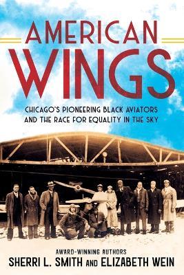 American Wings: Chicago's Pioneering Black Aviators and the Race for Equality in the Sky - Sherri L. Smith,Elizabeth Wein - cover