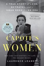 Capote's Women: A True Story of Love, Betrayal, and a Swan Song for an Era