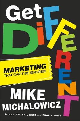 Get Different: Marketing That Gets Noticed and Gets Results - Mike Michalowicz - cover