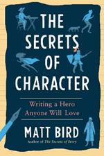 The Secrets of Character: Writing a Hero Anyone Will Love 