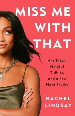 Miss Me with That: Hot Takes, Helpful Tidbits, and a Few Hard Truths - Rachel Lindsay - cover
