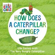 How Does a Caterpillar Change?: Life Cycles with The Very Hungry Caterpillar