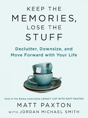 Keep the Memories, Lose the Stuff: Declutter, Downsize, and Move Forward With Your Life - Matt Paxton - cover