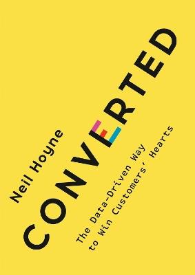 Converted: The Data-Driven Way to Win Customers' Hearts - Neil Hoyne - cover