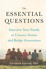 The Essential Questions: Interview Your Family to Uncover Stories and Bridge Generations