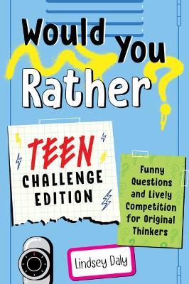 Would You Rather? Teen Challenge Edition: Funny Questions & Lively Competition for Original Thinkers - Lindsey Daly - cover