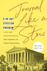 Journal Like a Stoic: A 90-Day Stoicism Program to Live with Greater Acceptance, Less Judgement, and Deeper Intentionality (Includes Teachings of Marcus Aurelius)