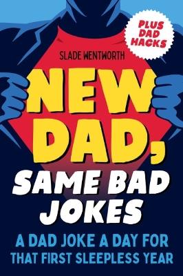 New Dad, Same Bad Jokes: A Dad Joke a Day for That First Sleepless Year Plus Dad Hacks - Slade Wentworth - cover