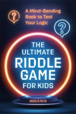 The Ultimate Riddle Game for Kids: A Mind-Bending Book to Test Your Logic Ages 9-12 - Z Kids - cover