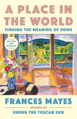 A Place in the World: Finding the Meaning of Home - Frances Mayes - cover