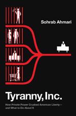 Tyranny, Inc.: How Private Power Crushed American Liberty--and What to Do About It