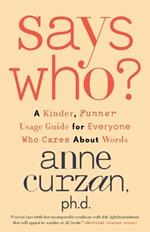 Says Who?: A Kinder, Funner Usage Guide for Everyone Who Cares About Words