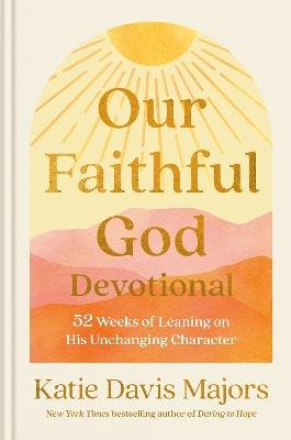 Our Faithful God Devotional: 52 Weeks of Leaning on His Unchanging Character - Katie Davis Majors - cover