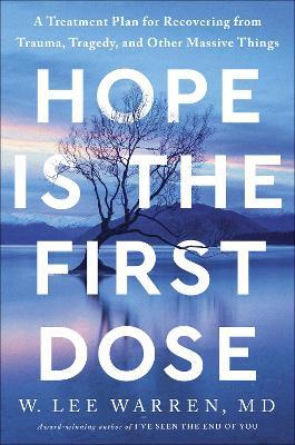 Hope Is the First Dose: A Treatment Plan for Recovering from Trauma, Tragedy, and Other Massive Things - W. Lee Warren - cover