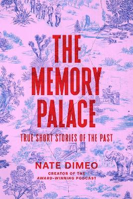 The Memory Palace: True Short Stories of the Past - Nate DiMeo - cover