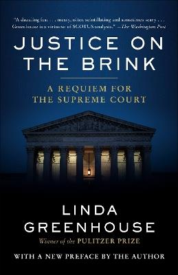 Justice on the Brink: A Requiem for the Supreme Court - Linda Greenhouse - cover