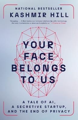 Your Face Belongs to Us: A Tale of AI, a Secretive Startup, and the End of Privacy - Kashmir Hill - cover