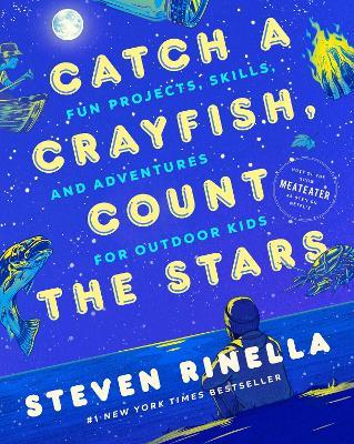 Catch a Crayfish, Count the Stars: Fun Projects, Skills, and Adventures for Outdoor Kids - Steven Rinella,Max Temescu - cover