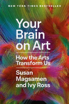 Your Brain on Art: How the Arts Transform Us - Susan Magsamen,Ivy Ross - cover