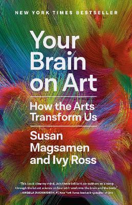Your Brain on Art: How the Arts Transform Us - Susan Magsamen,Ivy Ross - cover