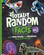 Totally Random Facts Volume 1: 3,117 Wild, Wacky, and Wonderous Things About the World 