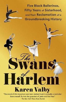 The Swans of Harlem: Five Black Ballerinas, Fifty Years of Sisterhood, and Their Reclamation of a Groundbreaking History - Karen Valby - cover