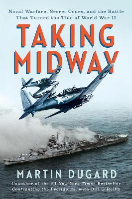 Taking Midway: Naval Warfare, Secret Codes, and the Battle that Turned the Tide of World War II - Martin Dugard - cover