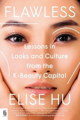 Flawless: Lessons in Looks and Culture from the K-Beauty Capital - Elise Hu - cover